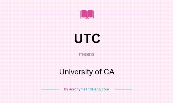 What does UTC mean? It stands for University of CA