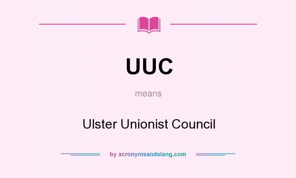 What does UUC mean? It stands for Ulster Unionist Council