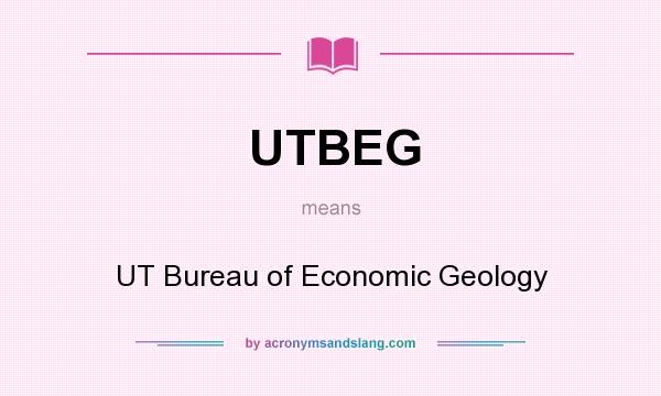 What does UTBEG mean? It stands for UT Bureau of Economic Geology