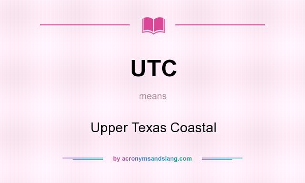 What does UTC mean? It stands for Upper Texas Coastal