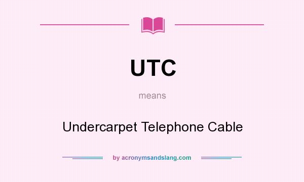 What does UTC mean? It stands for Undercarpet Telephone Cable