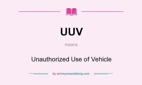 What does UUV mean? It stands for Unauthorized Use of Vehicle