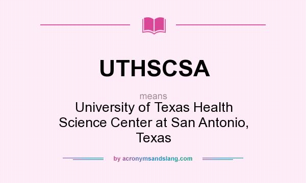 What does UTHSCSA mean? It stands for University of Texas Health Science Center at San Antonio, Texas