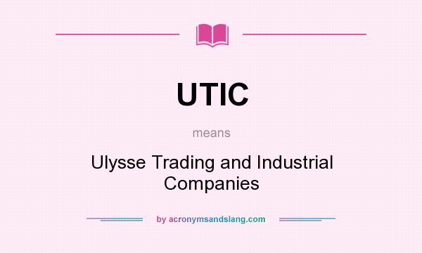 What does UTIC mean? It stands for Ulysse Trading and Industrial Companies