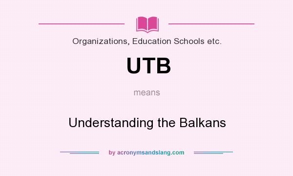 What does UTB mean? It stands for Understanding the Balkans
