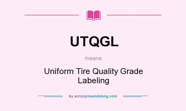 What does UTQGL mean? It stands for Uniform Tire Quality Grade Labeling