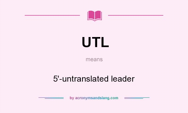 What does UTL mean? It stands for 5`-untranslated leader
