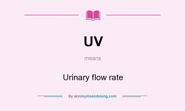 What does UV mean? It stands for Urinary flow rate