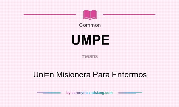 What does UMPE mean? It stands for Uni=n Misionera Para Enfermos