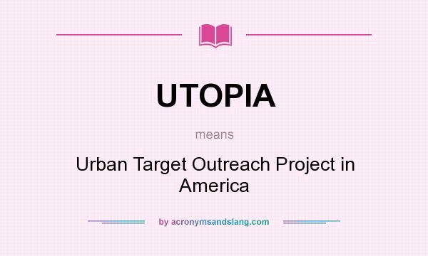 What does UTOPIA mean? It stands for Urban Target Outreach Project in America