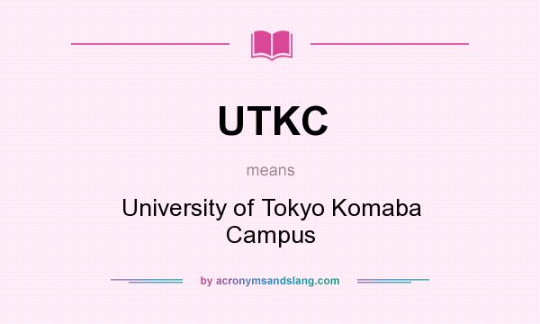 What does UTKC mean? It stands for University of Tokyo Komaba Campus