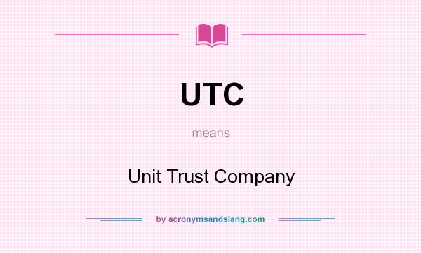 What does UTC mean? It stands for Unit Trust Company