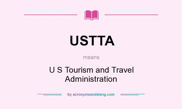 What does USTTA mean? It stands for U S Tourism and Travel Administration