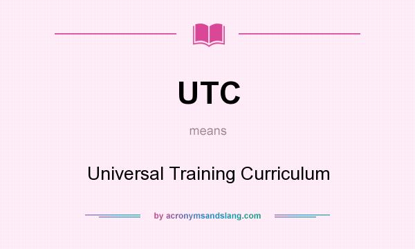 What does UTC mean? It stands for Universal Training Curriculum