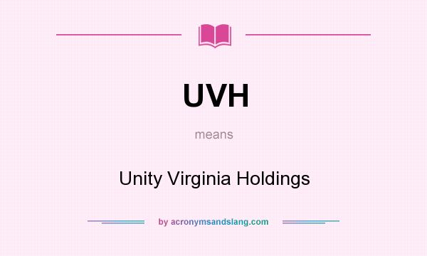 What does UVH mean? It stands for Unity Virginia Holdings