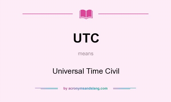 What does UTC mean? It stands for Universal Time Civil
