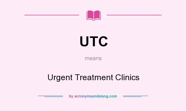What does UTC mean? It stands for Urgent Treatment Clinics