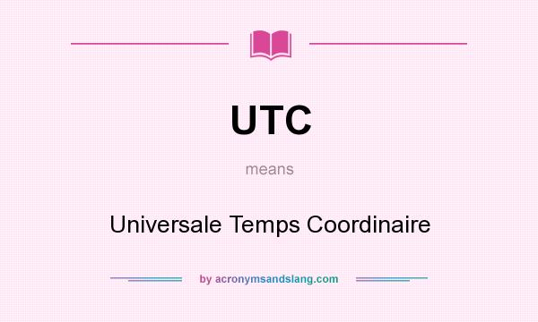What does UTC mean? It stands for Universale Temps Coordinaire