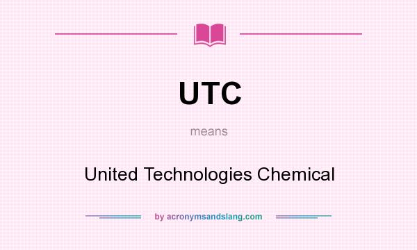What does UTC mean? It stands for United Technologies Chemical