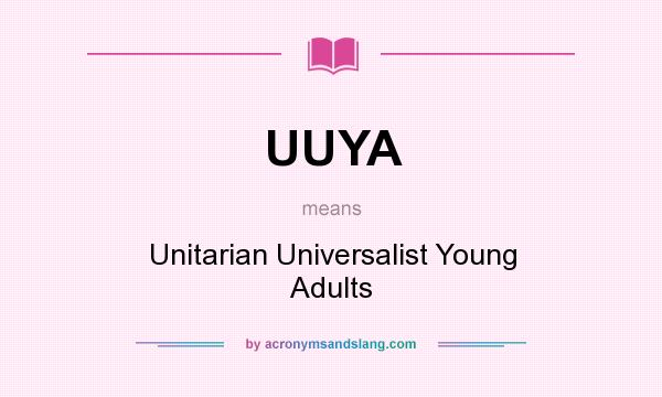 What does UUYA mean? It stands for Unitarian Universalist Young Adults