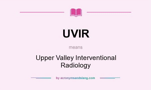 What does UVIR mean? It stands for Upper Valley Interventional Radiology