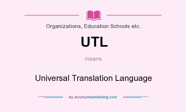 What does UTL mean? It stands for Universal Translation Language