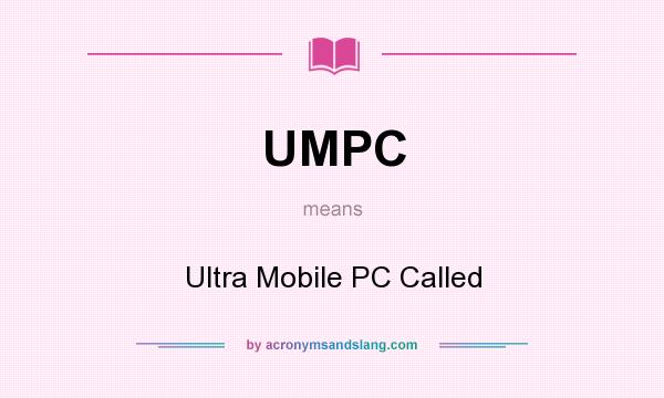 What does UMPC mean? It stands for Ultra Mobile PC Called