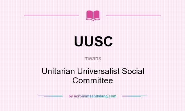 What does UUSC mean? It stands for Unitarian Universalist Social Committee