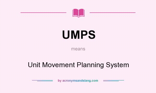 What does UMPS mean? It stands for Unit Movement Planning System