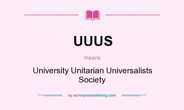 What does UUUS mean? It stands for University Unitarian Universalists Society