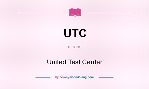 What does UTC mean? It stands for United Test Center