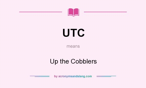 What does UTC mean? It stands for Up the Cobblers