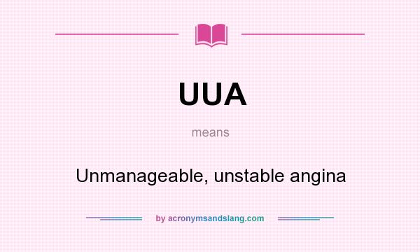 What does UUA mean? It stands for Unmanageable, unstable angina