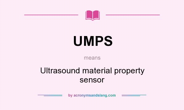 What does UMPS mean? It stands for Ultrasound material property sensor