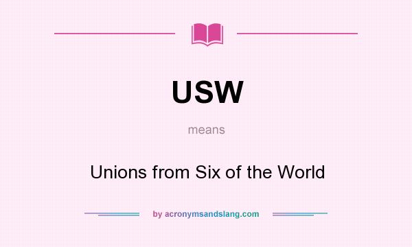 What does USW mean? It stands for Unions from Six of the World