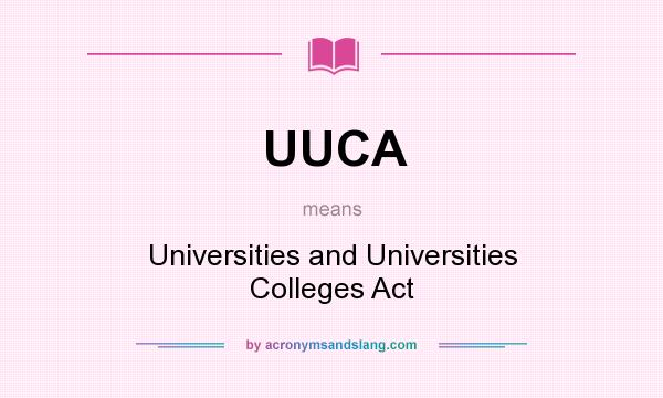 What does UUCA mean? It stands for Universities and Universities Colleges Act