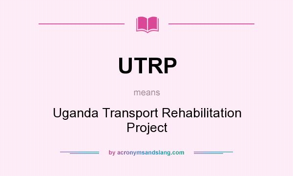 What does UTRP mean? It stands for Uganda Transport Rehabilitation Project