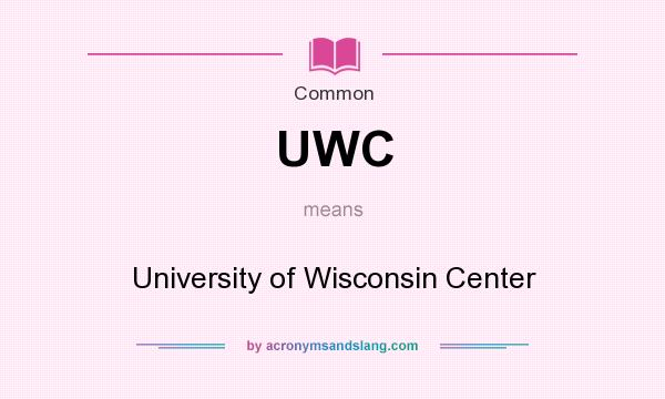 What does UWC mean? It stands for University of Wisconsin Center