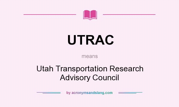 What does UTRAC mean? It stands for Utah Transportation Research Advisory Council