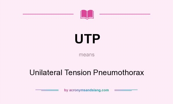 What does UTP mean? It stands for Unilateral Tension Pneumothorax