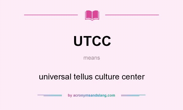 What does UTCC mean? It stands for universal tellus culture center