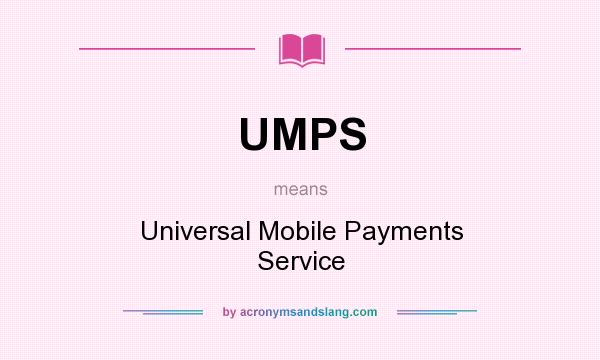 What does UMPS mean? It stands for Universal Mobile Payments Service
