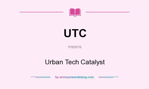 What does UTC mean? It stands for Urban Tech Catalyst