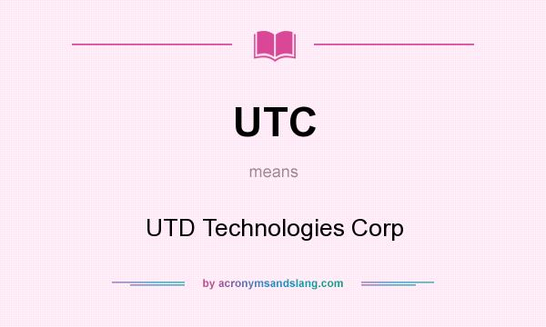 What does UTC mean? It stands for UTD Technologies Corp