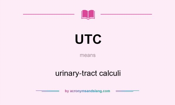 What does UTC mean? It stands for urinary-tract calculi