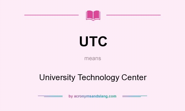What does UTC mean? It stands for University Technology Center