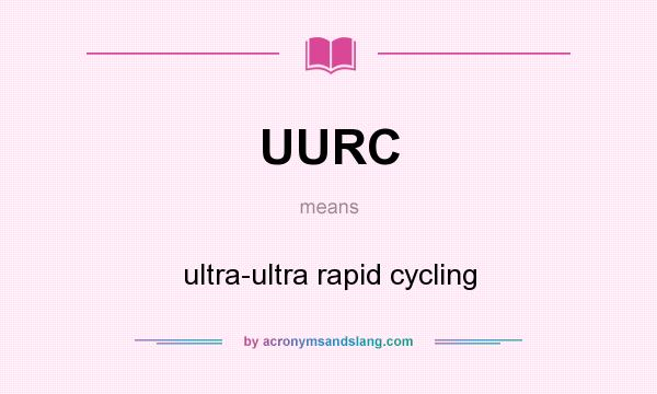 What does UURC mean? It stands for ultra-ultra rapid cycling