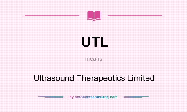 What does UTL mean? It stands for Ultrasound Therapeutics Limited