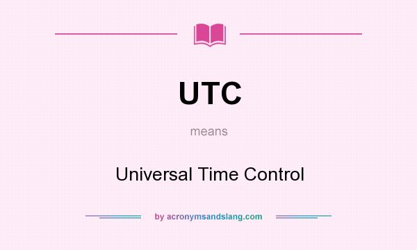 What does UTC mean? It stands for Universal Time Control