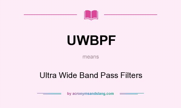 What does UWBPF mean? It stands for Ultra Wide Band Pass Filters